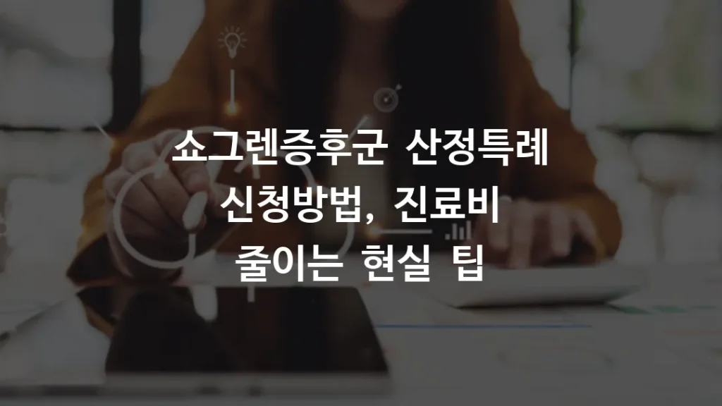 쇼그렌증후군 산정특례 신청방법, 진료비 줄이는 현실 팁