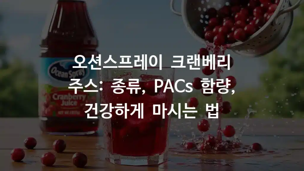 오션스프레이 크랜베리 주스: 종류, PACs 함량, 건강하게 마시는 법