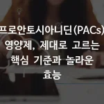 프로안토시아니딘(PACs) 영양제, 제대로 고르는 핵심 기준과 놀라운 효능